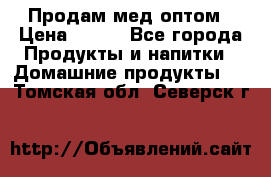 Продам мед оптом › Цена ­ 200 - Все города Продукты и напитки » Домашние продукты   . Томская обл.,Северск г.